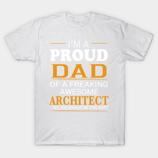 Proud Dad of Freaking Awesome ARCHITECT She bought me this T-Shirt-TJ